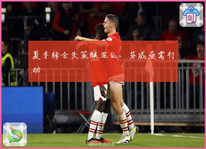 夏季转会失策酿混乱，芬威亟需行动