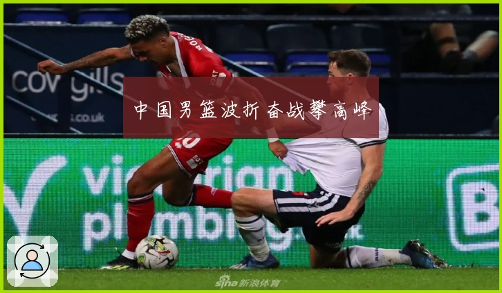 中国男篮波折奋战攀高峰