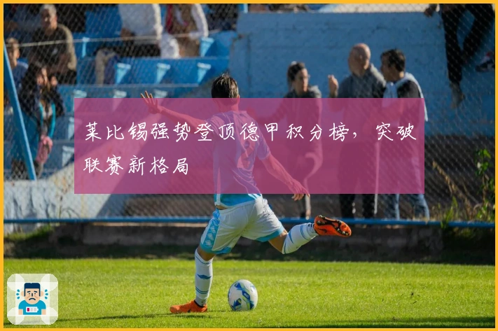 莱比锡强势登顶德甲积分榜，突破联赛新格局