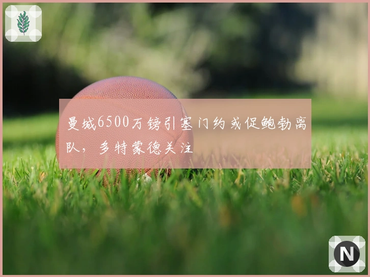 曼城6500万镑引塞门约或促鲍勃离队，多特蒙德关注